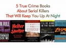 5 True Crime Books About Serial Killers That Will Keep You Up At Night