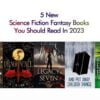 5 New Science Fiction Fantasy Books You Should Read In 2023