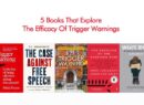 5 Books That Explore The Efficacy Of Trigger Warnings