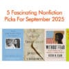 5 Fascinating Nonfiction Picks For September 2025