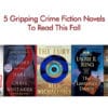 5 Gripping Crime Fiction Novels To Read This Fall
