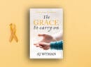 The Grace to Carry On: A Father’s Journey Through Fear, Love, And Survival
