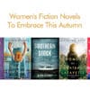 Women’s Fiction Novels To Embrace This Autumn