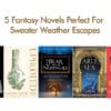 5 Fantasy Novels Perfect For Sweater Weather Escapes