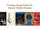 5 Fantasy Novels Perfect For Sweater Weather Escapes